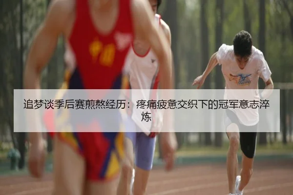 追梦谈季后赛煎熬经历：疼痛疲惫交织下的冠军意志淬炼 | bsport